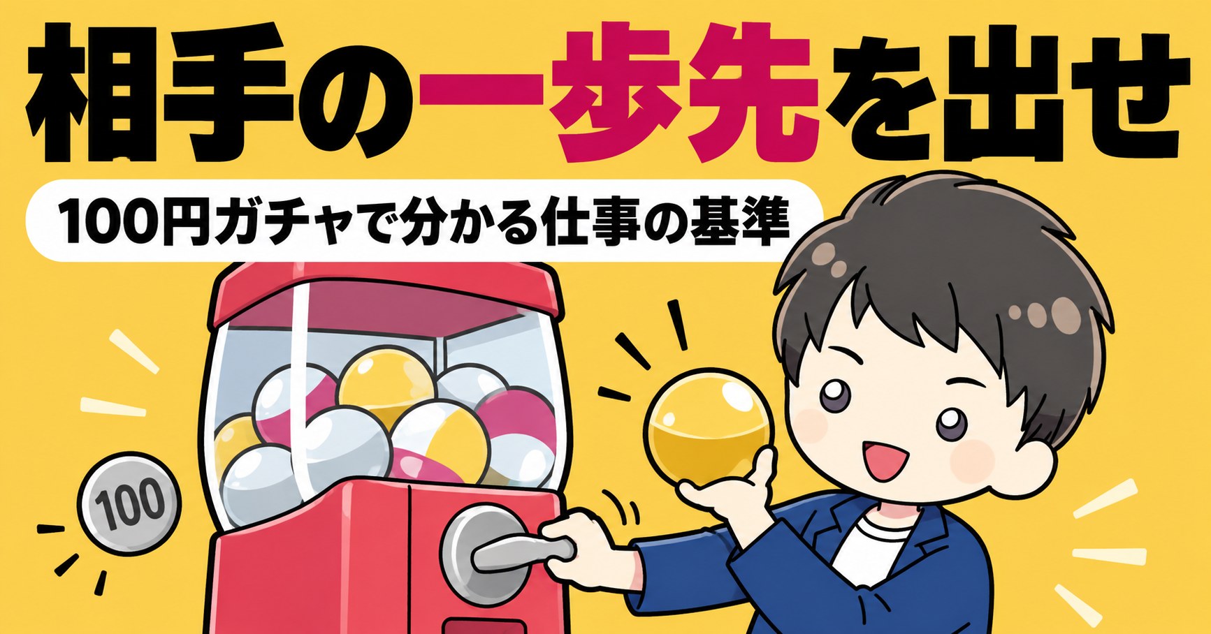 相手の一歩先を出せ 100円ガチャで分かる仕事の基準